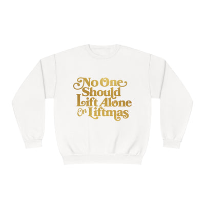 NO ONE SHOULD LIFT ALONE ON LIFTMAS- CREWNECK