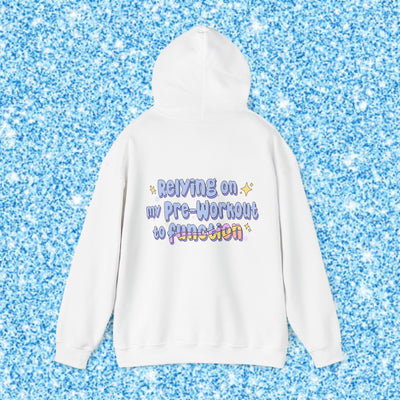RELYING ON MY PRE-WORKOUT TO FUNCTION - HOODIE