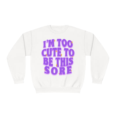 I'M TOO CUTE TO BE SORE - CREWNECK