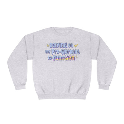 RELYING ON MY PRE-WORKOUT TO FUNCTION- CREWNECK